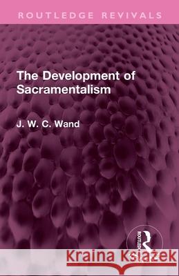 The Development of Sacramentalism J W C Wand 9781032735054 Routledge