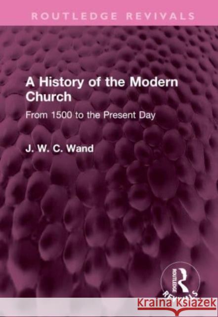 A History of the Modern Church J. W. C. Wand 9781032735061 Taylor & Francis Ltd