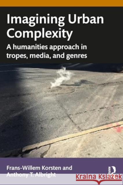 Imagining Urban Complexity: A Humanities Approach in Tropes, Media, and Genres Frans-Willem Korsten Anthony T 9781032735276