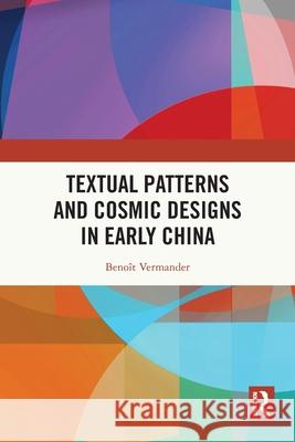 Textual Patterns and Cosmic Designs in Early China Benoit Vermander 9781032735504 Routledge