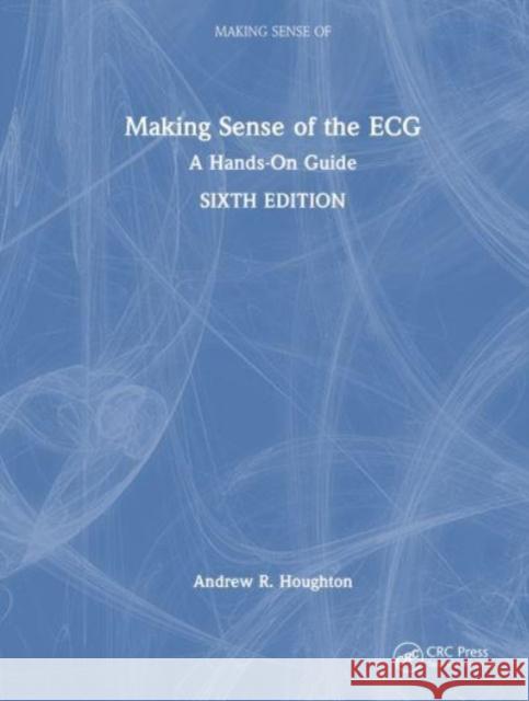 Making Sense of the ECG: A Hands-On Guide Andrew Houghton 9781032735528 Taylor & Francis Ltd