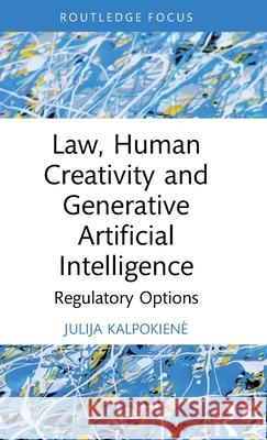 Law, Human Creativity and Generative Artificial Intelligence: Regulatory Options Julija Kalpokiene 9781032735870 Routledge