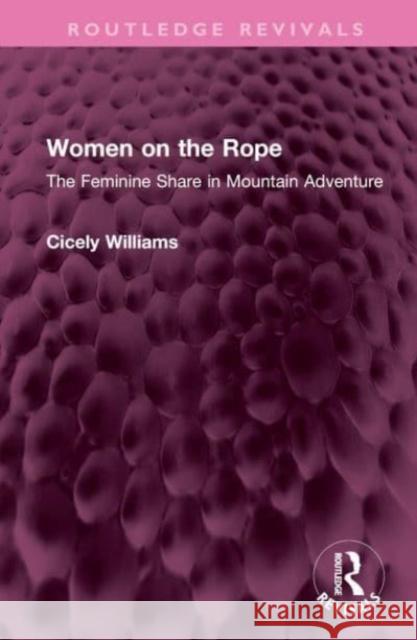 Women on the Rope: The Feminine Share in Mountain Adventure Cicely Williams 9781032736211