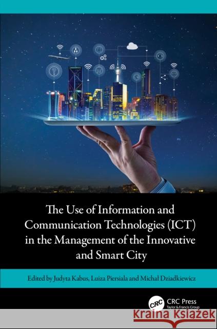 The Use of Information and Communication Technologies (Ict) in the Management of the Innovative and Smart City Judyta Kabus Luiza Piersiala Michal Dziadkiewicz 9781032736280 Taylor & Francis Ltd