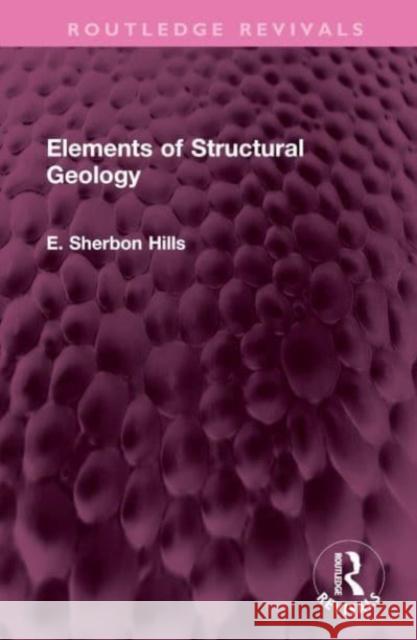 Elements of Structural Geology E. Sherbon Hills 9781032736495 Taylor & Francis Ltd