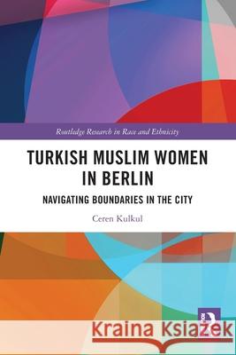 Turkish Muslim Women in Berlin Ceren Kulkul 9781032736686 Taylor & Francis Ltd