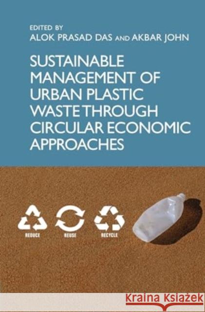 Sustainable Management of Urban Plastic Waste Through Circular Economic Approaches Alok Prasad Das Akbar John 9781032736860 CRC Press