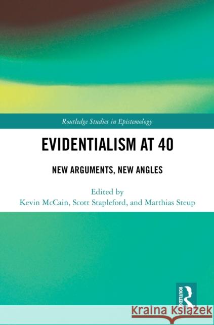 Evidentialism at 40: New Arguments, New Angles Kevin McCain Scott Stapleford Matthias Steup 9781032737041 Routledge