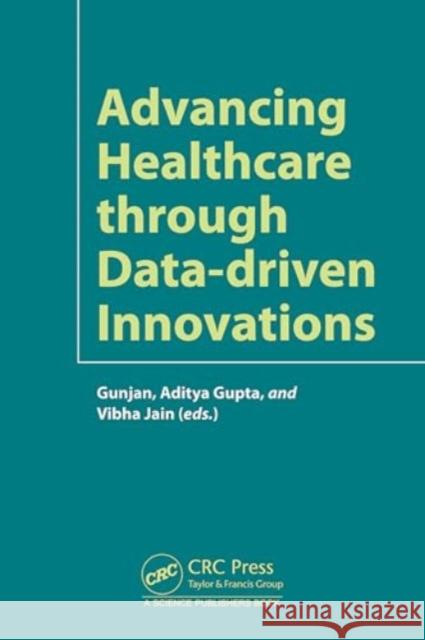 Advancing Healthcare Through Data-Driven Innovations Gunjan Rehani Aditya Gupta Vibha Jain 9781032737171