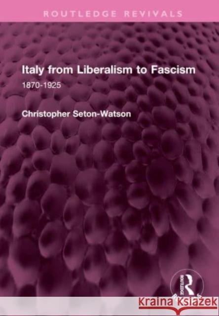 Italy from Liberalism to Fascism: 1870-1925 Christopher Seton-Watson 9781032737188