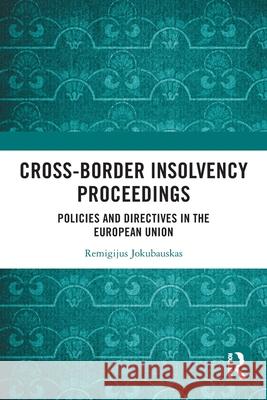 Cross-Border Insolvency Proceedings: Policies and Directives in the European Union Remigijus Jokubauskas 9781032737225 Routledge