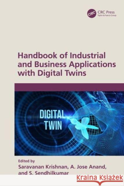 Handbook on Industrial and Business Applications with Digital Twins Saravanan Krishnan A. Jose Anand S. Sendhilkumar 9781032737232