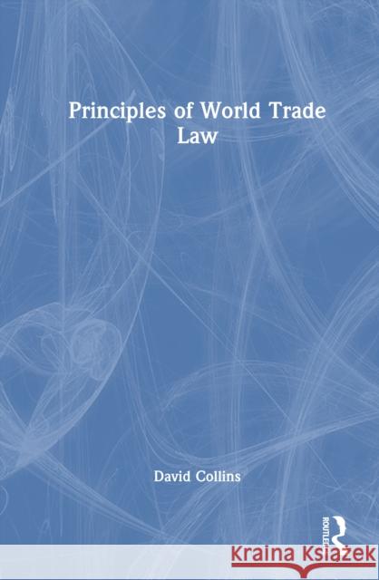 Principles of World Trade Law David Collins 9781032737331 Routledge