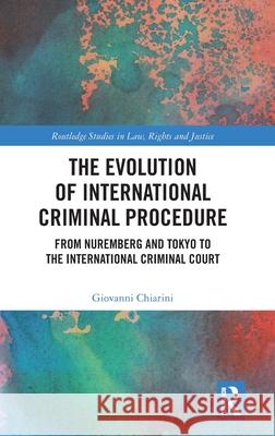 The Evolution of International Criminal Procedure: From Nuremberg and Tokyo to the International Criminal Court Giovanni Chiarini 9781032737362