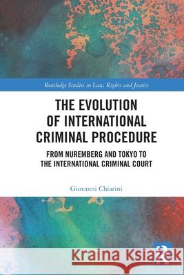The Evolution of International Criminal Procedure: From Nuremberg and Tokyo to the International Criminal Court Giovanni Chiarini 9781032737386 Routledge