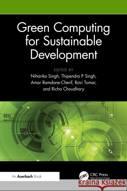 Green Computing for Sustainable Development Niharika Singh Thipendra P. Singh Amar Ramdane-Cherif 9781032737720 Auerbach Publications