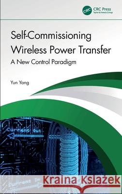 Self-Commissioning Wireless Power Transfer: A New Control Paradigm Yun (Nanyang Technological University, Singapore) Yang 9781032737812