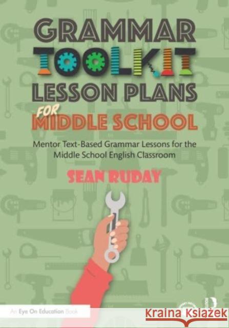 Grammar Toolkit Lesson Plans for Middle School: Mentor Text-Based Grammar Lessons for the Middle School English Classroom Sean (Longwood University, USA) Ruday 9781032737980 Taylor & Francis Ltd