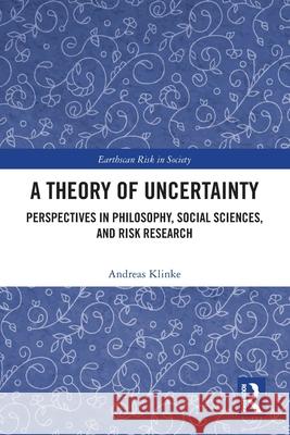A Theory of Uncertainty: Perspectives in Philosophy, Social Sciences, and Risk Research Klinke, Andreas 9781032738895 Routledge