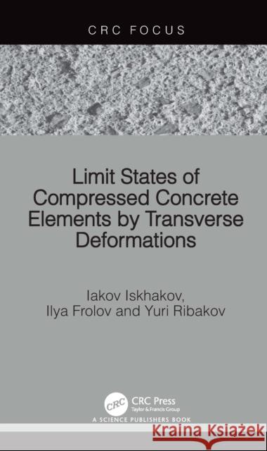 Limit States of Compressed Concrete Elements by Transverse Deformations Iakov Iskhakov Ilya Frolov Yuri Ribakov 9781032738918 CRC Press