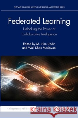 Federated Learning: Unlocking the Power of Collaborative Intelligence  9781032738970 Taylor & Francis Ltd