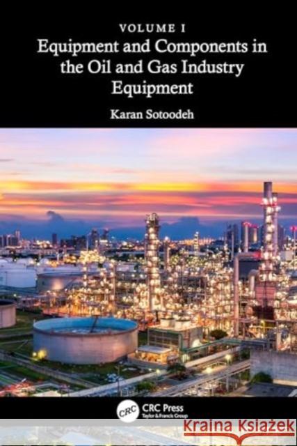 Equipment and Components in the Oil and Gas Industry Volume 1: Equipment Karan Sotoodeh 9781032739076 CRC Press