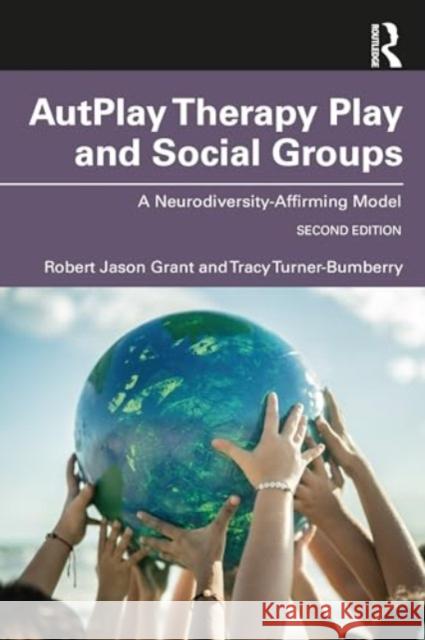 Autplay(r) Therapy Play and Social Skills Groups: A Neurodiversity-Affirming Model Robert Jason Grant Tracy Turner-Bumberry 9781032739144