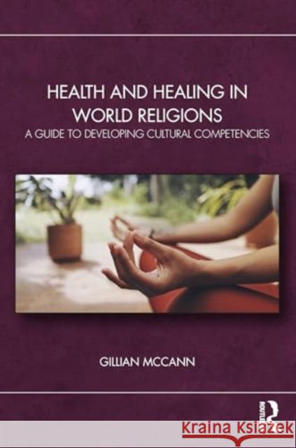 Health and Healing in World Religions: A Guide to Developing Cultural Competencies Gillian McCann 9781032739236 Routledge