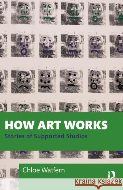 How Art Works: Stories of Supported Studios Chloe Watfern 9781032739274 Routledge