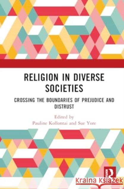 Religion in Diverse Societies: Crossing the Boundaries of Prejudice and Distrust Pauline Kollontai Sue Yore 9781032740140 Routledge