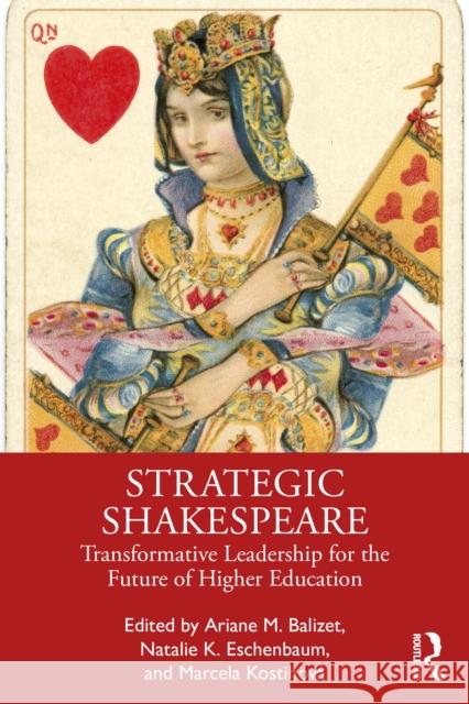 Strategic Shakespeare: Transformative Leadership for the Future of Higher Education Ariane M. Balizet Natalie K. Eschenbaum Marcela Kostihov? 9781032740263 Routledge