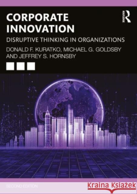 Corporate Innovation: Disruptive Thinking in Organizations Donald F. Kuratko Michael G. Goldsby Jeffrey S. Hornsby 9781032740508