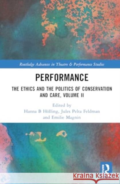 Performance: The Ethics and the Politics of Conservation and Care, Volume II Hanna B. H?lling Jules Pelta Feldman Emilie Magnin 9781032740829 Taylor & Francis Ltd