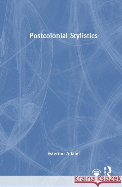 Postcolonial Stylistics Esterino Adami 9781032740904