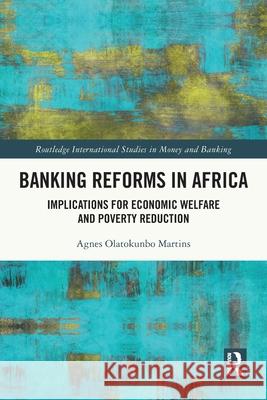 Banking Reforms in Africa: Implications for Economic Welfare and Poverty Reduction Agnes Olatokunbo Martins 9781032741086 Routledge