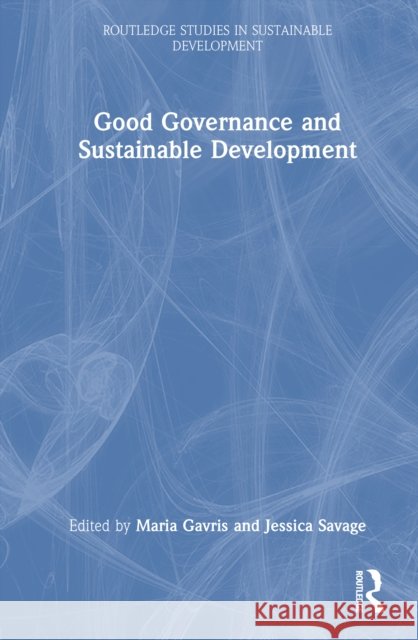 Good Governance and Sustainable Development Maria Gavris Jessica Savage 9781032741093 Routledge