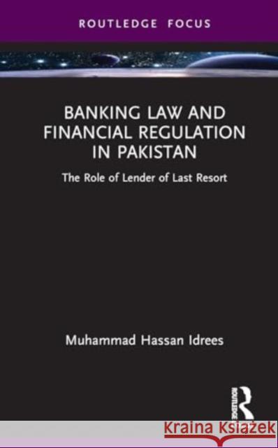 Banking Law and Financial Regulation in Pakistan: The Role of Lender of Last Resort Muhammad Hassa 9781032741307 Routledge