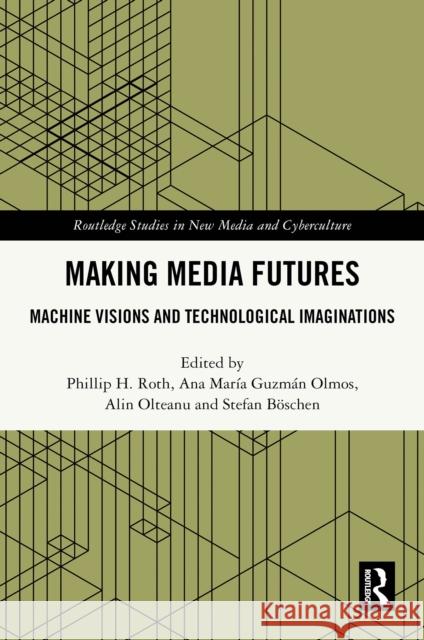 Making Media Futures: Machine Visions and Technological Imaginations  9781032741574 Taylor & Francis Ltd