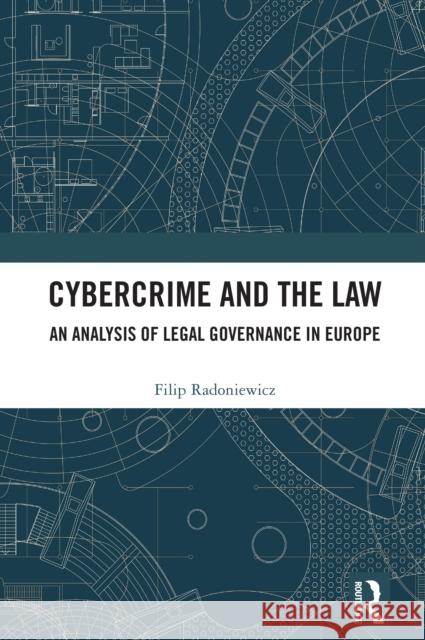Cybercrime and the Law: An Analysis of Legal Governance in Europe Filip Radoniewicz 9781032742014 Routledge