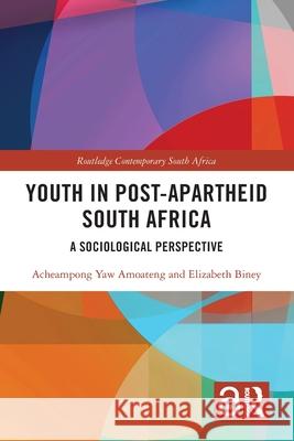 Youth in Post-Apartheid South Africa: A Sociological Perspective Elizabeth Biney 9781032742113 Routledge