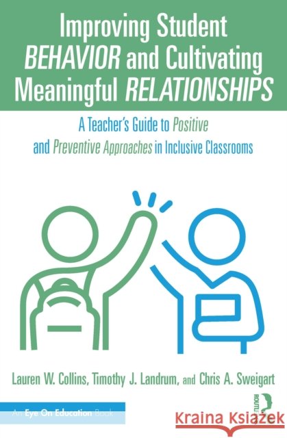 Improving Student Behavior and Cultivating Meaningful Relationships: A Teacher’s Guide to Positive and Preventive Approaches in Inclusive Classrooms Chris A. Sweigart 9781032742335 Routledge