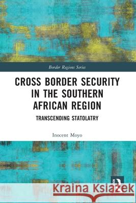 Cross Border Security in the Southern African Region Inocent Moyo 9781032742427