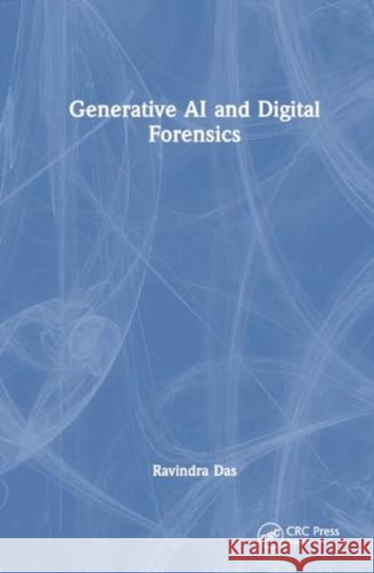 Generative AI and Digital Forensics Ravindra Das 9781032742458 CRC Press