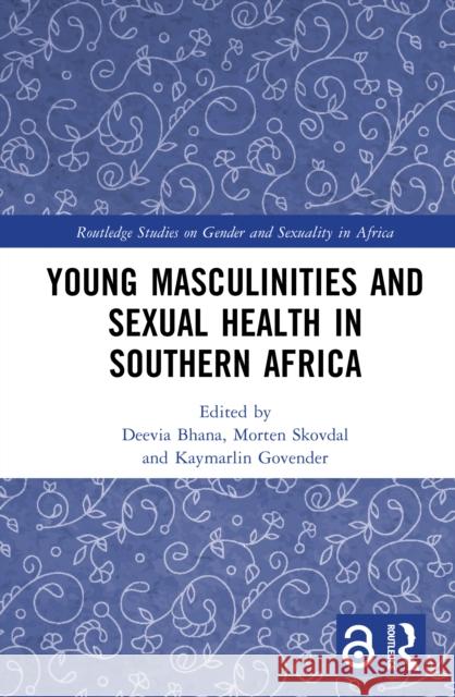 Young Masculinities and Sexual Health in Southern Africa Deevia Bhana Morten Skovdel Kaymarlin Govender 9781032742472 Routledge