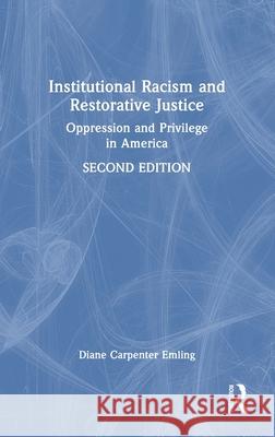 Institutional Racism and Restorative Justice: Oppression and Privilege in America Diane Emling Diane Carpente 9781032742496 Routledge