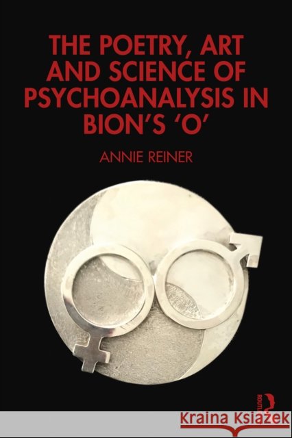 The Poetry, Art and Science of Psychoanalysis in Bion's O Annie Reiner 9781032742519 Routledge