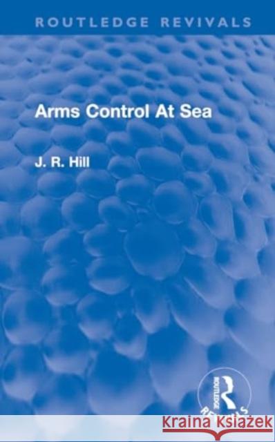 Arms Control at Sea J. Richard Hill 9781032742564 Routledge