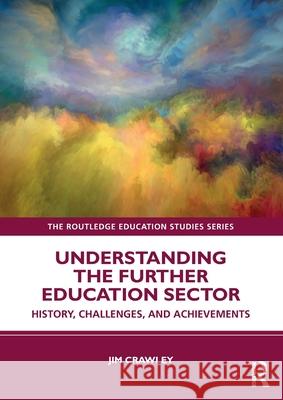 Understanding the Further Education Sector: History, Challenges, and Achievements Jim Crawley 9781032742649 Routledge