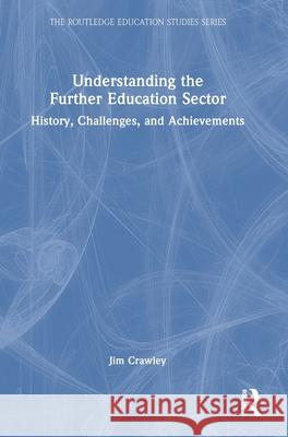 Understanding the Further Education Sector: History, Challenges, and Achievements Jim Crawley 9781032742663 Routledge