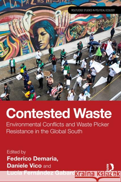 Contested Waste: Environmental Conflicts and Waste Picker Resistance in the Global South Federico DeMaria Daniele Vico Luc?a Fern?ndez Gabard 9781032742816 Routledge